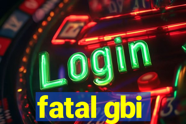 fatal gbi